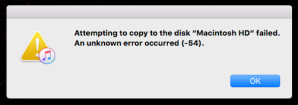 Attempting to copy to the disk "Macintosh HD" failed. An unknown error occurred (-54).
